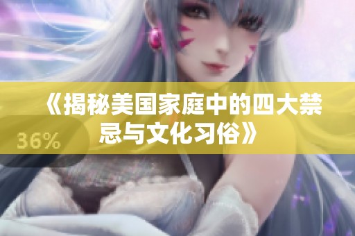 《揭秘美国家庭中的四大禁忌与文化习俗》