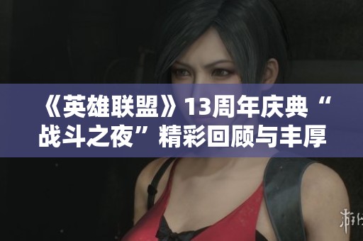 《英雄联盟》13周年庆典“战斗之夜”精彩回顾与丰厚奖品揭秘
