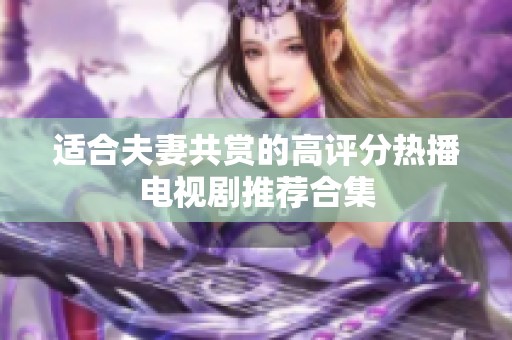 适合夫妻共赏的高评分热播电视剧推荐合集