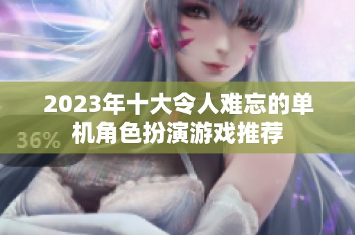 2023年十大令人难忘的单机角色扮演游戏推荐
