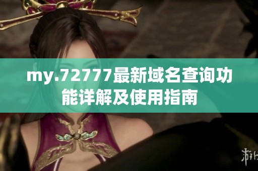 my.72777最新域名查询功能详解及使用指南