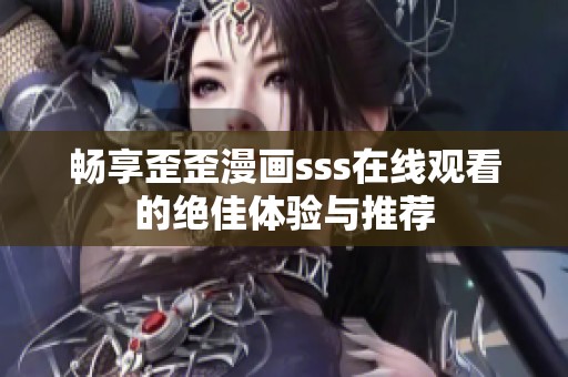 畅享歪歪漫画sss在线观看的绝佳体验与推荐