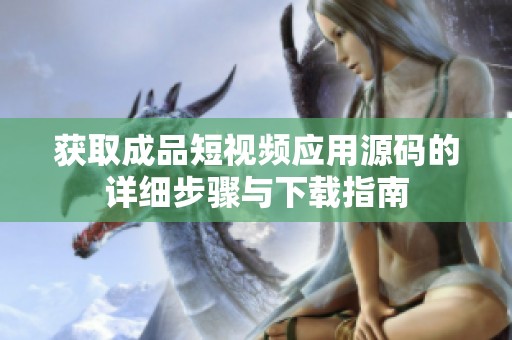 获取成品短视频应用源码的详细步骤与下载指南