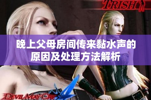 晚上父母房间传来黏水声的原因及处理方法解析