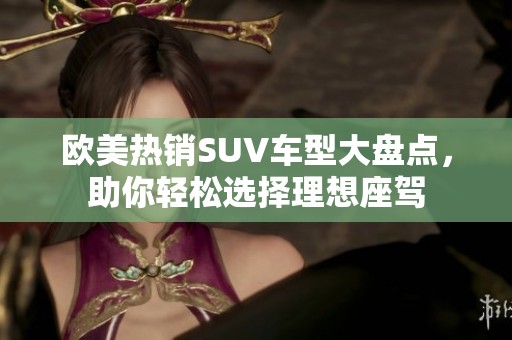 欧美热销SUV车型大盘点，助你轻松选择理想座驾