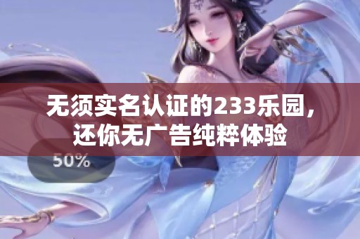 无须实名认证的233乐园，还你无广告纯粹体验