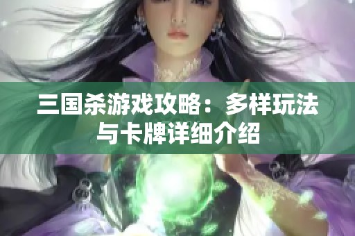 三国杀游戏攻略：多样玩法与卡牌详细介绍
