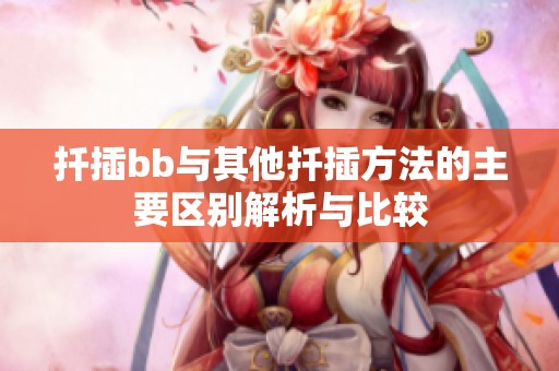扦插bb与其他扦插方法的主要区别解析与比较