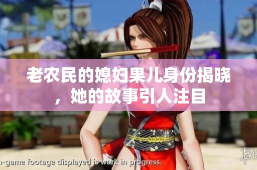 老农民的媳妇果儿身份揭晓，她的故事引人注目