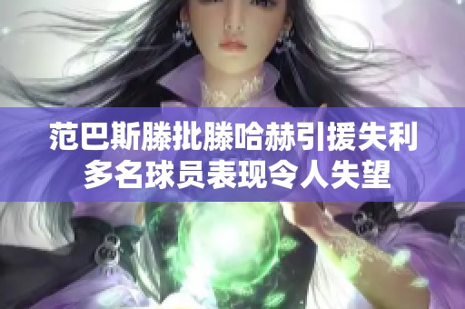 范巴斯滕批滕哈赫引援失利 多名球员表现令人失望