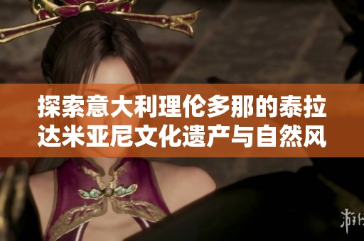 探索意大利理伦多那的泰拉达米亚尼文化遗产与自然风光