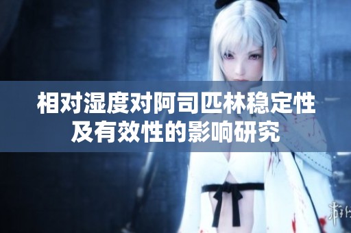 相对湿度对阿司匹林稳定性及有效性的影响研究
