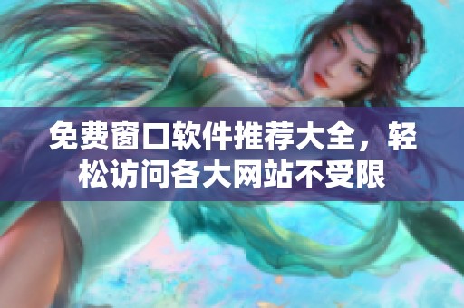 免费窗口软件推荐大全，轻松访问各大网站不受限