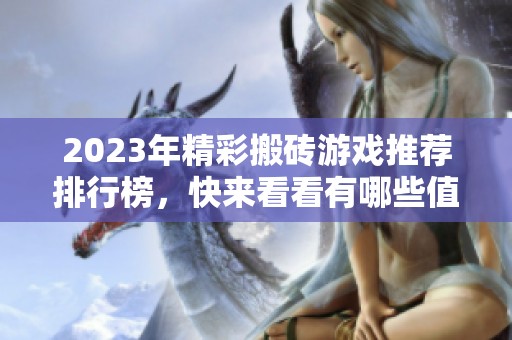 2023年精彩搬砖游戏推荐排行榜，快来看看有哪些值得尝试的游戏！