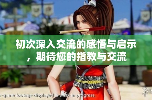 初次深入交流的感悟与启示，期待您的指教与交流