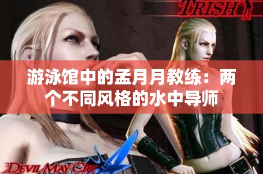 游泳馆中的孟月月教练：两个不同风格的水中导师