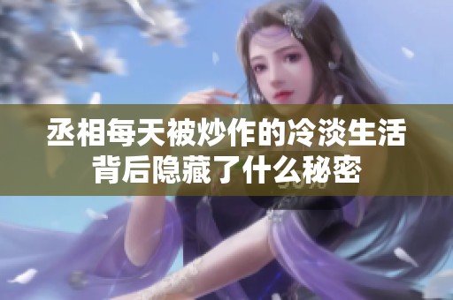 丞相每天被炒作的冷淡生活背后隐藏了什么秘密