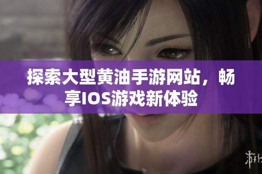 探索大型黄油手游网站，畅享IOS游戏新体验