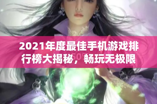 2021年度最佳手机游戏排行榜大揭秘，畅玩无极限
