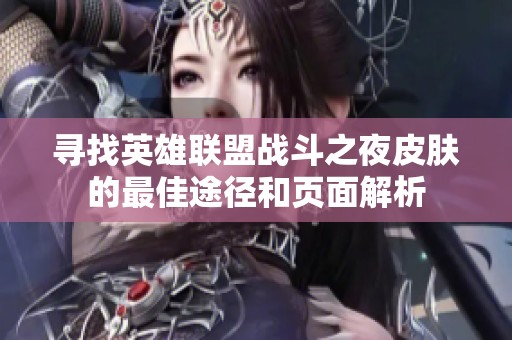 寻找英雄联盟战斗之夜皮肤的最佳途径和页面解析