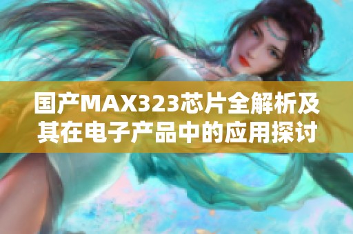国产MAX323芯片全解析及其在电子产品中的应用探讨