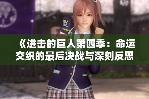 《进击的巨人第四季：命运交织的最后决战与深刻反思》