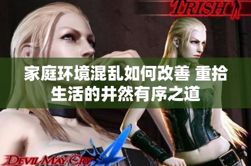 家庭环境混乱如何改善 重拾生活的井然有序之道