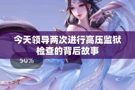 今天领导两次进行高压监狱检查的背后故事