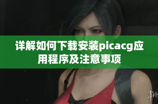详解如何下载安装picacg应用程序及注意事项