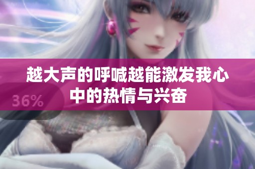 越大声的呼喊越能激发我心中的热情与兴奋