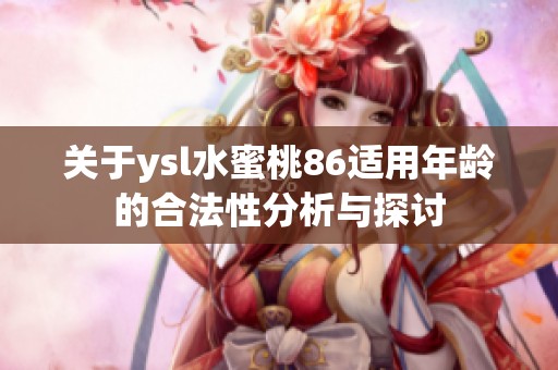 关于ysl水蜜桃86适用年龄的合法性分析与探讨