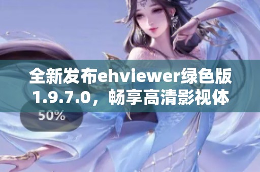 全新发布ehviewer绿色版1.9.7.0，畅享高清影视体验