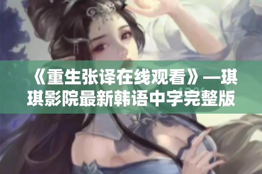 《重生张译在线观看》—琪琪影院最新韩语中字完整版分享