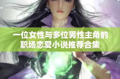 一位女性与多位男性主角的职场恋爱小说推荐合集