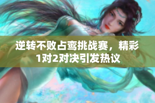 逆转不败占鸾挑战赛，精彩1对2对决引发热议