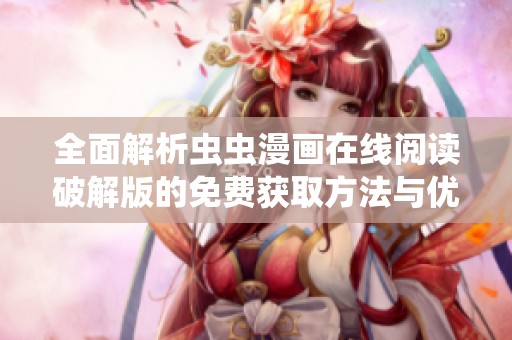 全面解析虫虫漫画在线阅读破解版的免费获取方法与优势