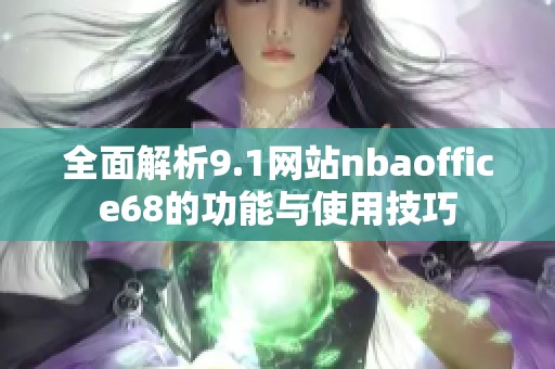 全面解析9.1网站nbaoffice68的功能与使用技巧
