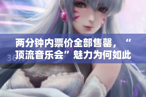 两分钟内票价全部售罄，“顶流音乐会”魅力为何如此强大