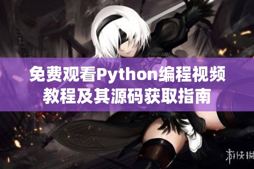 免费观看Python编程视频教程及其源码获取指南