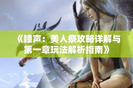 《瞳声：美人祭攻略详解与第一章玩法解析指南》
