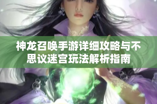 神龙召唤手游详细攻略与不思议迷宫玩法解析指南