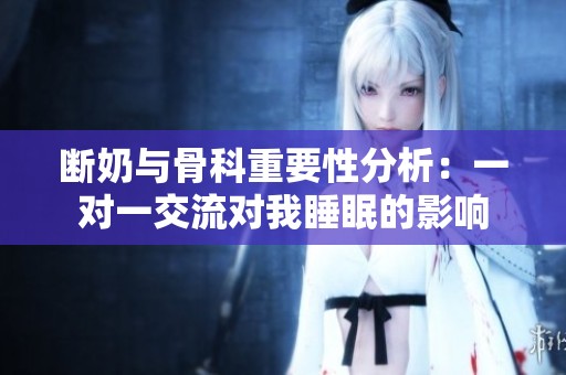 断奶与骨科重要性分析：一对一交流对我睡眠的影响