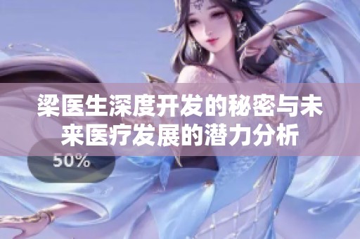 梁医生深度开发的秘密与未来医疗发展的潜力分析