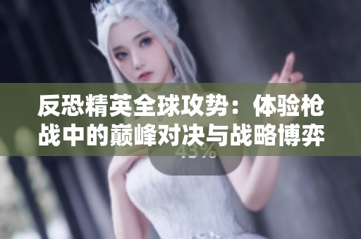 反恐精英全球攻势：体验枪战中的巅峰对决与战略博弈