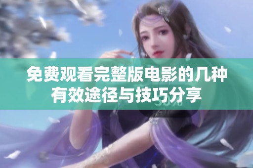 免费观看完整版电影的几种有效途径与技巧分享