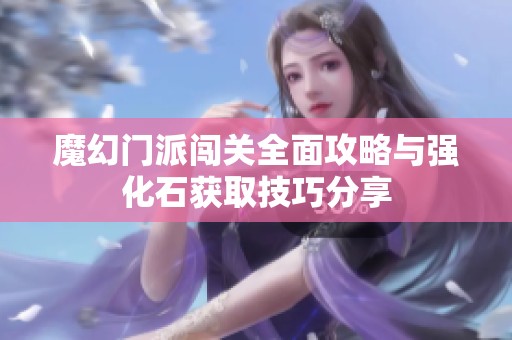 魔幻门派闯关全面攻略与强化石获取技巧分享