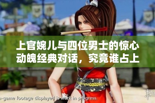 上官婉儿与四位男士的惊心动魄经典对话，究竟谁占上风