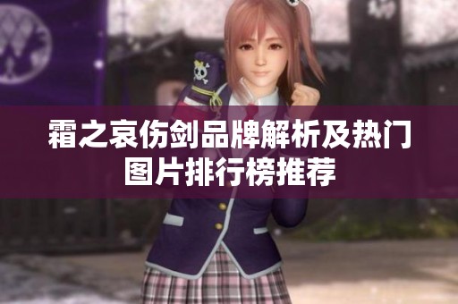 霜之哀伤剑品牌解析及热门图片排行榜推荐