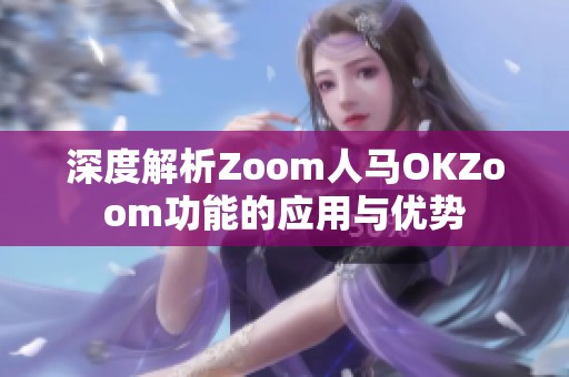 深度解析Zoom人马OKZoom功能的应用与优势
