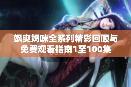 飒爽妈咪全系列精彩回顾与免费观看指南1至100集